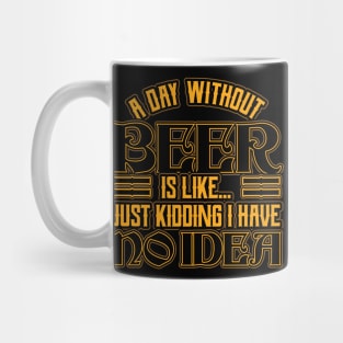 A day without beer is like just kidding Mug